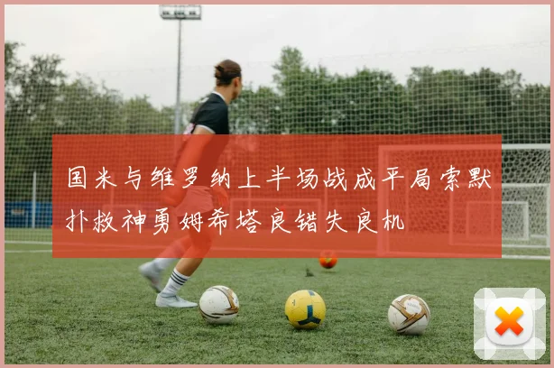 国米与维罗纳上半场战成平局索默扑救神勇姆希塔良错失良机