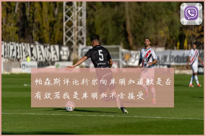 帕森斯评论科尔向库明加道歉是否有效若我是库明加不会接受