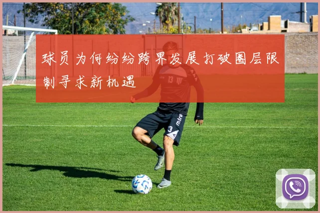 球员为何纷纷跨界发展打破圈层限制寻求新机遇